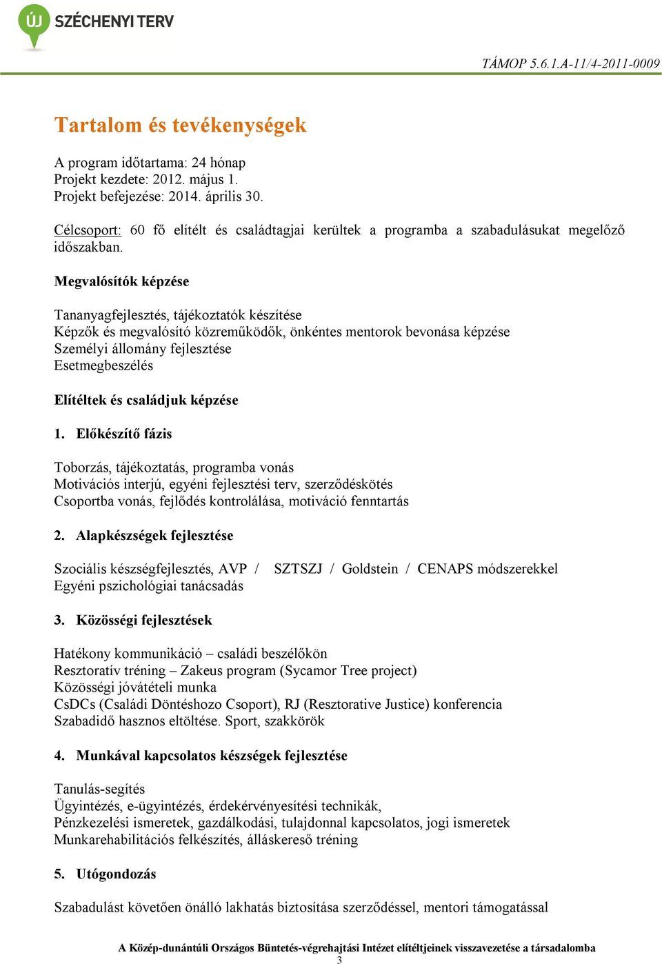 Megvalósítók képzése Tananyagfejlesztés, tájékoztatók készítése Képzők és megvalósító közreműködők, önkéntes mentorok bevonása képzése Személyi állomány fejlesztése Esetmegbeszélés Elítéltek és