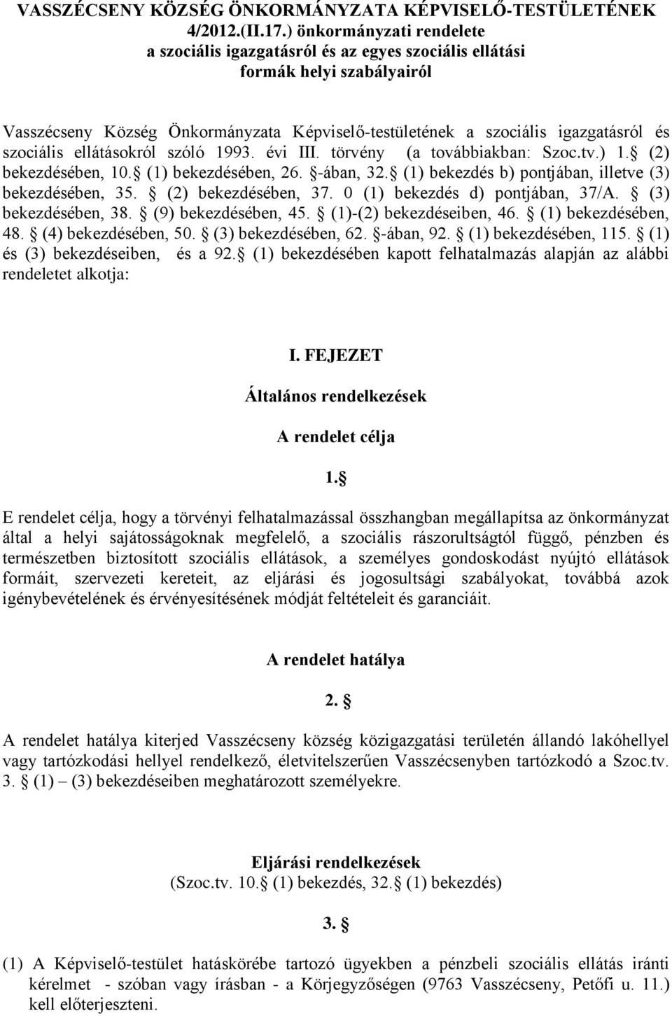 szociális ellátásokról szóló 1993. évi III. törvény (a továbbiakban: Szoc.tv.) 1. (2) bekezdésében, 10. (1) bekezdésében, 26. -ában, 32. (1) bekezdés b) pontjában, illetve (3) bekezdésében, 35.