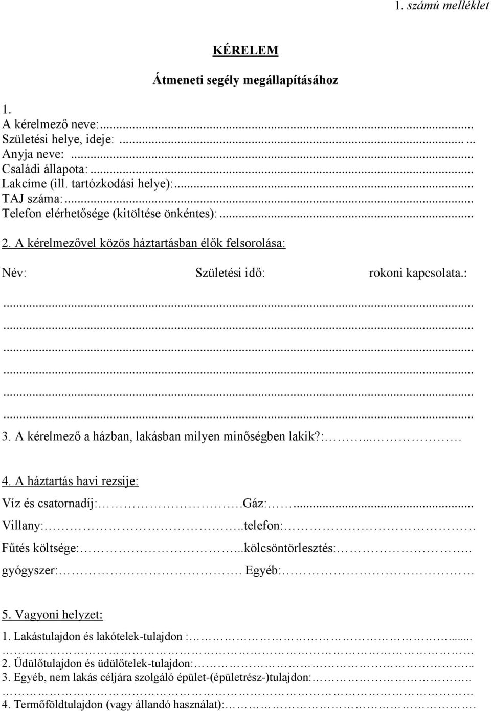 A kérelmező a házban, lakásban milyen minőségben lakik?:... 4. A háztartás havi rezsije: Víz és csatornadíj:.gáz:... Villany:..telefon: Fűtés költsége:...kölcsöntörlesztés:.. gyógyszer:.