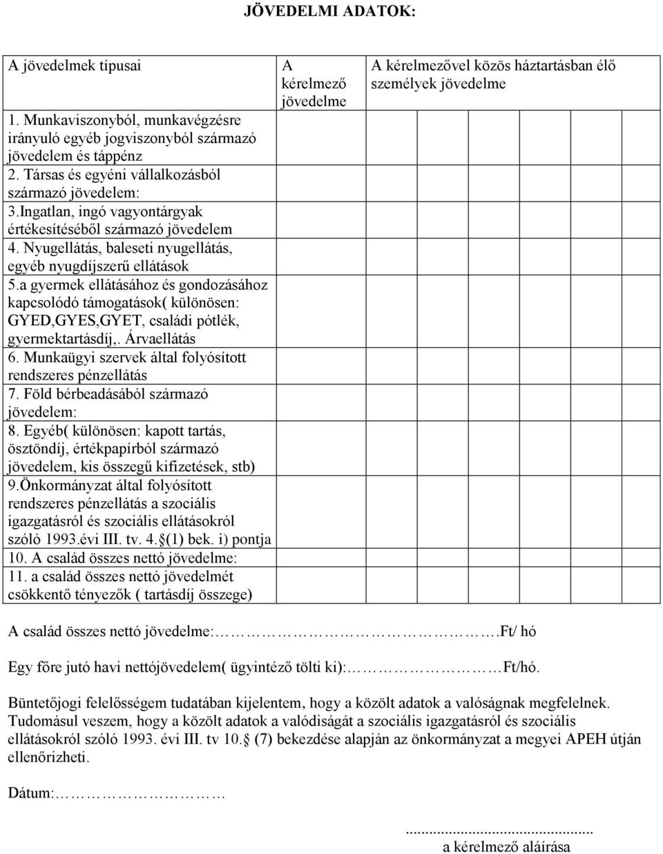 a gyermek ellátásához és gondozásához kapcsolódó támogatások( különösen: GYED,GYES,GYET, családi pótlék, gyermektartásdíj,. Árvaellátás 6. Munkaügyi szervek által folyósított rendszeres pénzellátás 7.