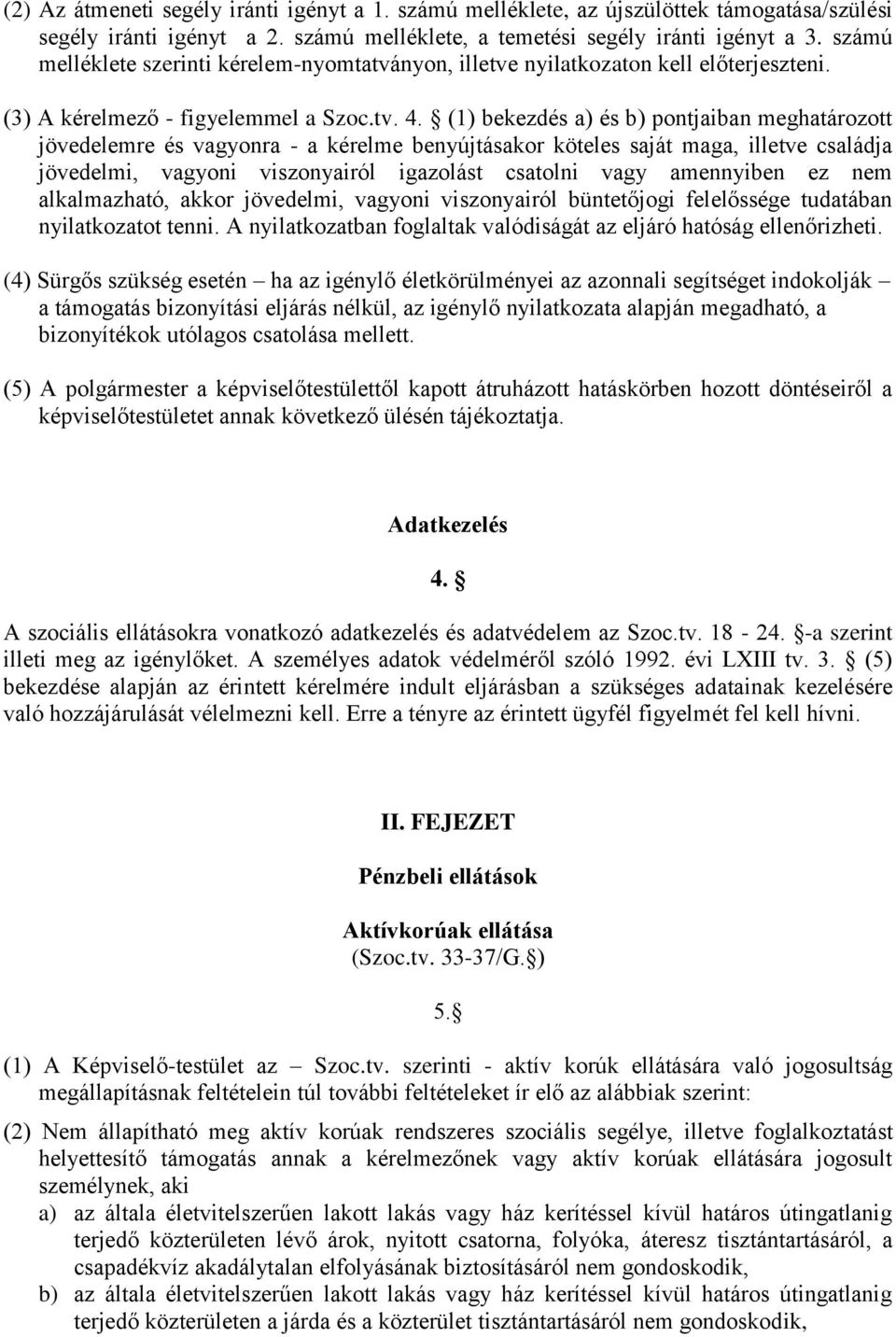 (1) bekezdés a) és b) pontjaiban meghatározott jövedelemre és vagyonra - a kérelme benyújtásakor köteles saját maga, illetve családja jövedelmi, vagyoni viszonyairól igazolást csatolni vagy