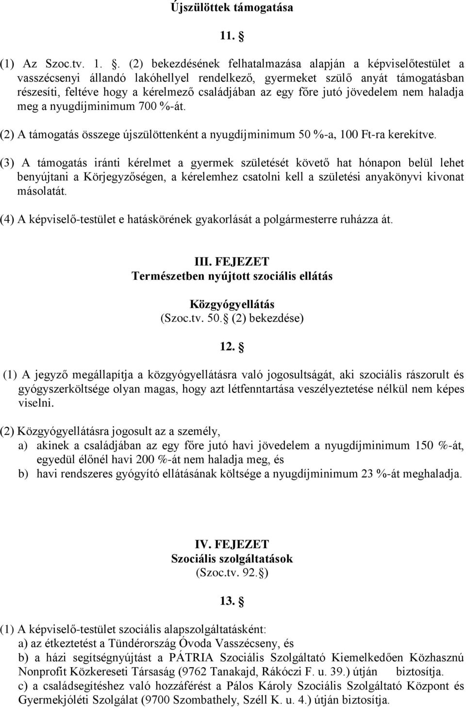 . (2) bekezdésének felhatalmazása alapján a képviselőtestület a vasszécsenyi állandó lakóhellyel rendelkező, gyermeket szülő anyát támogatásban részesíti, feltéve hogy a kérelmező családjában az egy