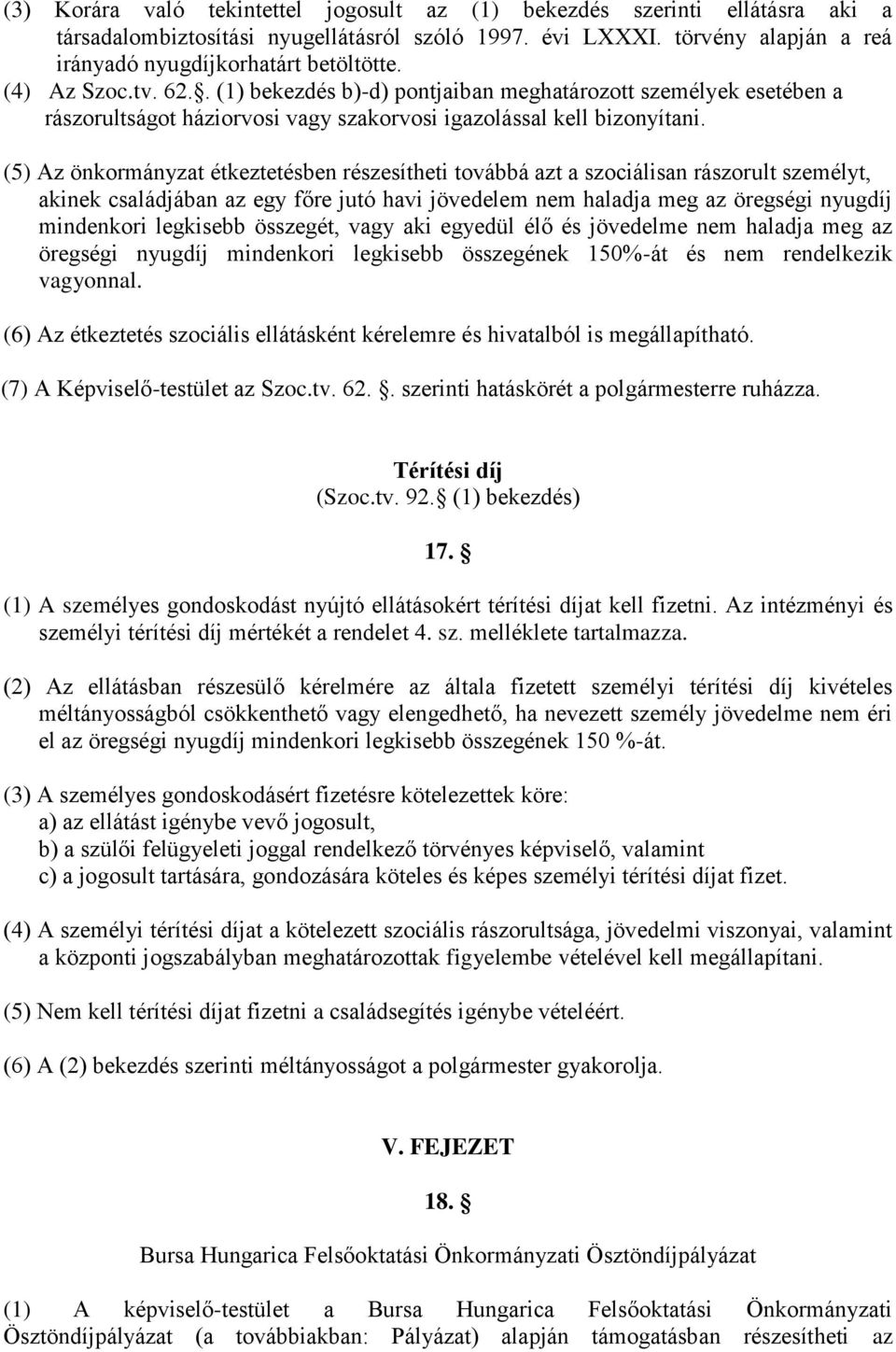 (5) Az önkormányzat étkeztetésben részesítheti továbbá azt a szociálisan rászorult személyt, akinek családjában az egy főre jutó havi jövedelem nem haladja meg az öregségi nyugdíj mindenkori