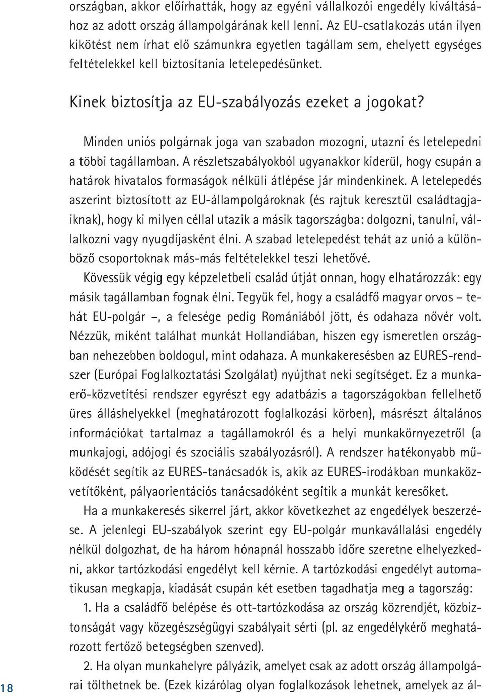 Kinek biztosítja az EU-szabályozás ezeket a jogokat? 18 Minden uniós polgárnak joga van szabadon mozogni, utazni és letelepedni a többi tagállamban.