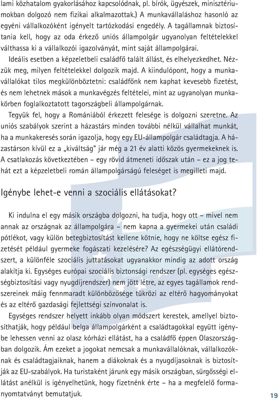 A tagállamnak biztosítania kell, hogy az oda érkezõ uniós állampolgár ugyanolyan feltételekkel válthassa ki a vállalkozói igazolványát, mint saját állampolgárai.