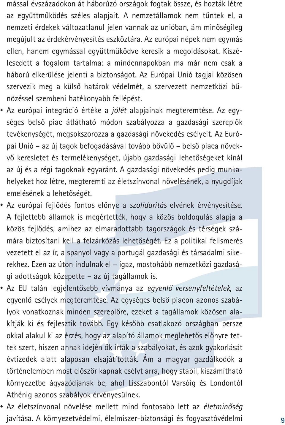 Az európai népek nem egymás ellen, hanem egymással együttmûködve keresik a megoldásokat. Kiszélesedett a fogalom tartalma: a mindennapokban ma már nem csak a háború elkerülése jelenti a biztonságot.