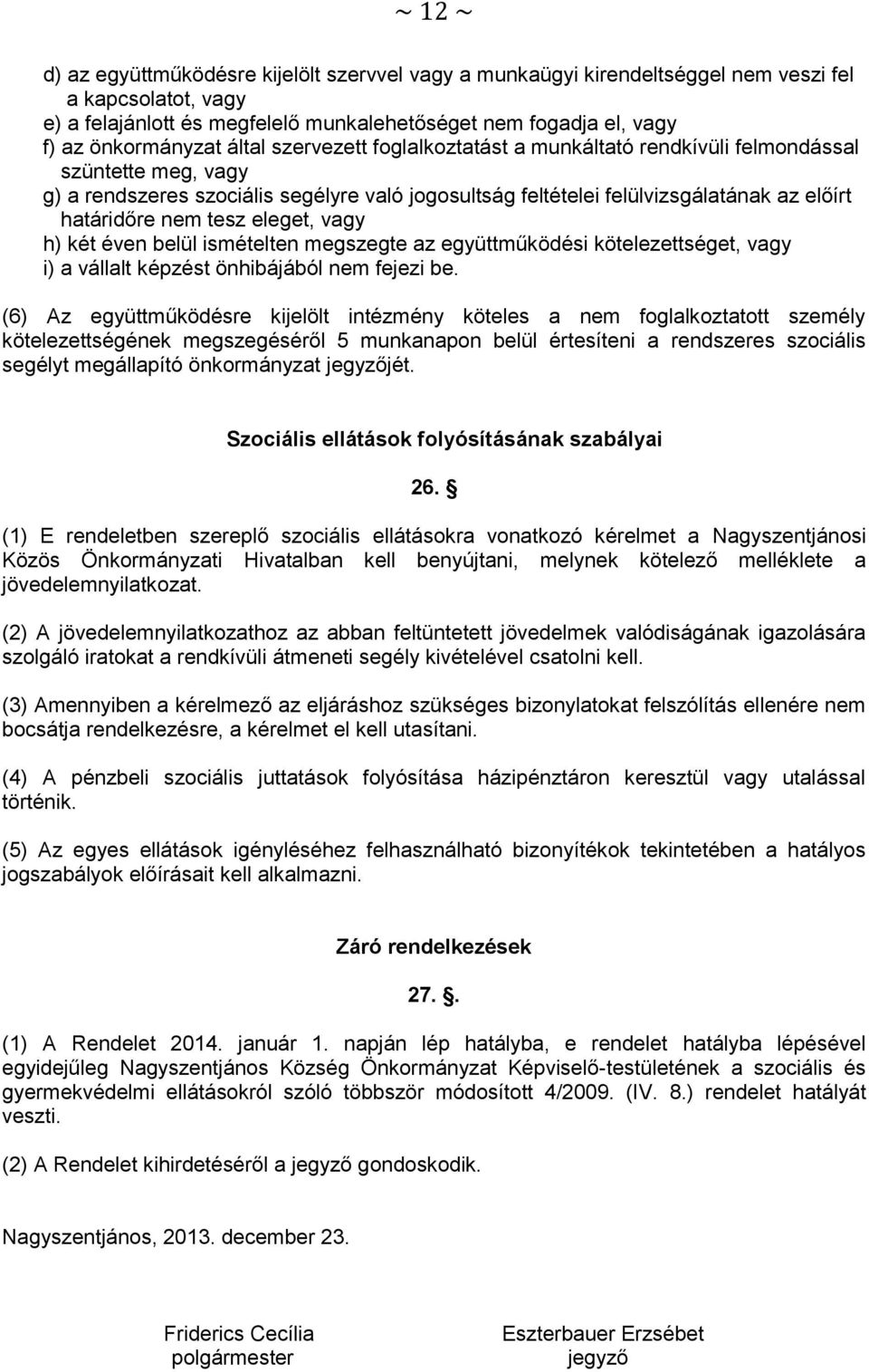 határidőre nem tesz eleget, vagy h) két éven belül ismételten megszegte az együttműködési kötelezettséget, vagy i) a vállalt képzést önhibájából nem fejezi be.