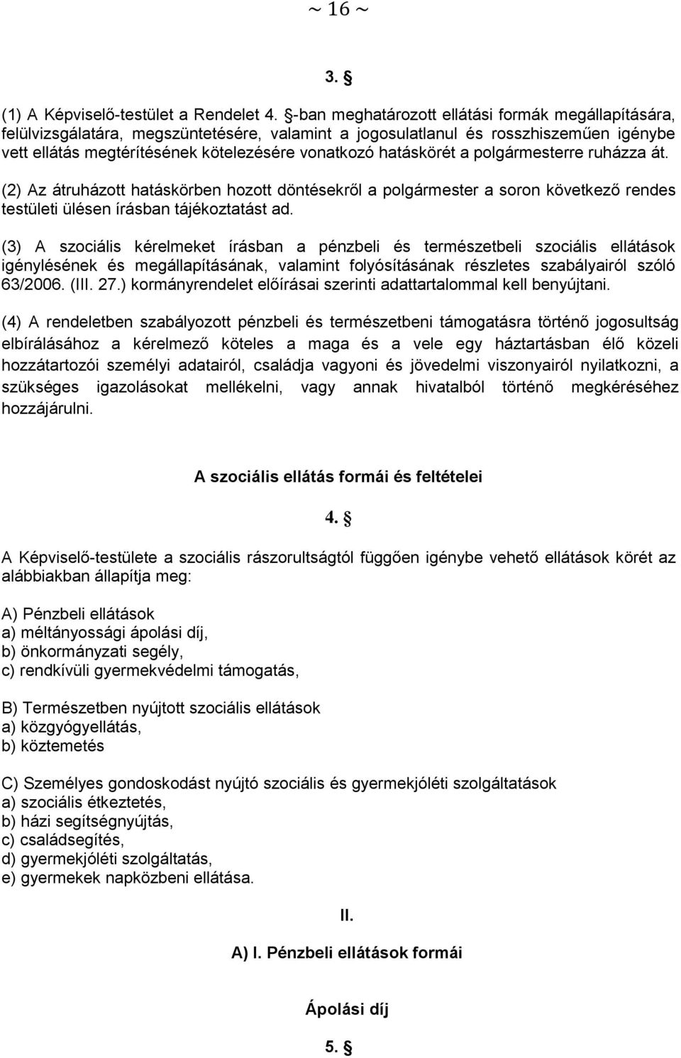 hatáskörét a polgármesterre ruházza át. (2) Az átruházott hatáskörben hozott döntésekről a polgármester a soron következő rendes testületi ülésen írásban tájékoztatást ad.