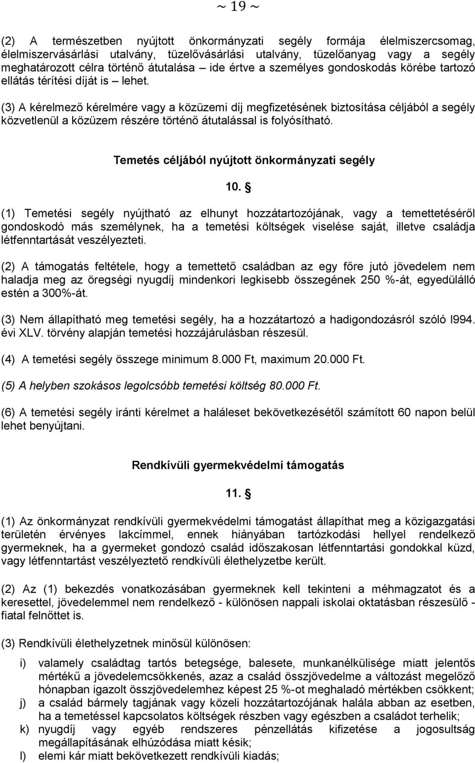 (3) A kérelmező kérelmére vagy a közüzemi díj megfizetésének biztosítása céljából a segély közvetlenül a közüzem részére történő átutalással is folyósítható.