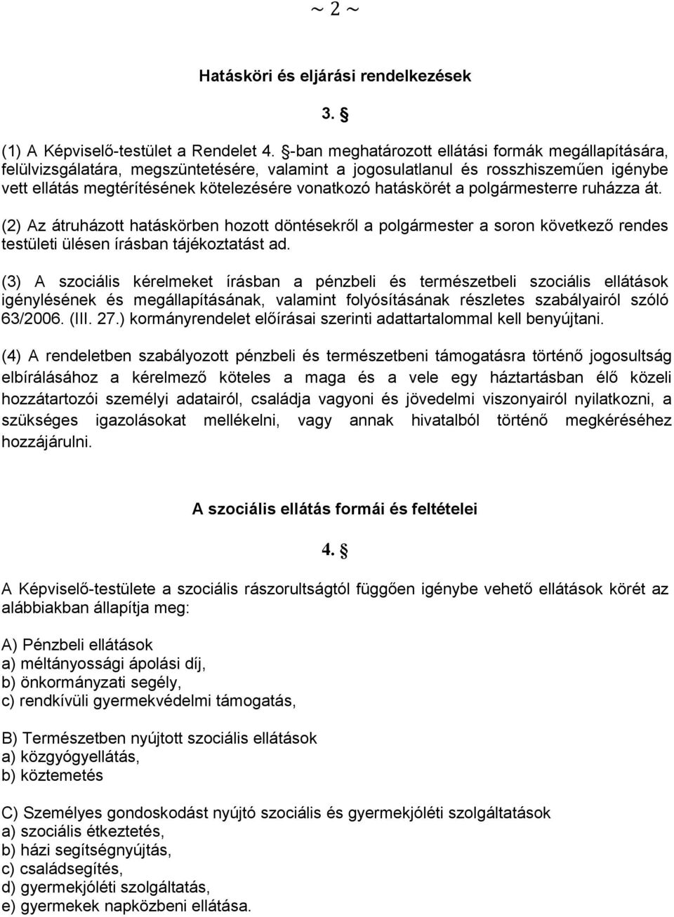 hatáskörét a polgármesterre ruházza át. (2) Az átruházott hatáskörben hozott döntésekről a polgármester a soron következő rendes testületi ülésen írásban tájékoztatást ad.