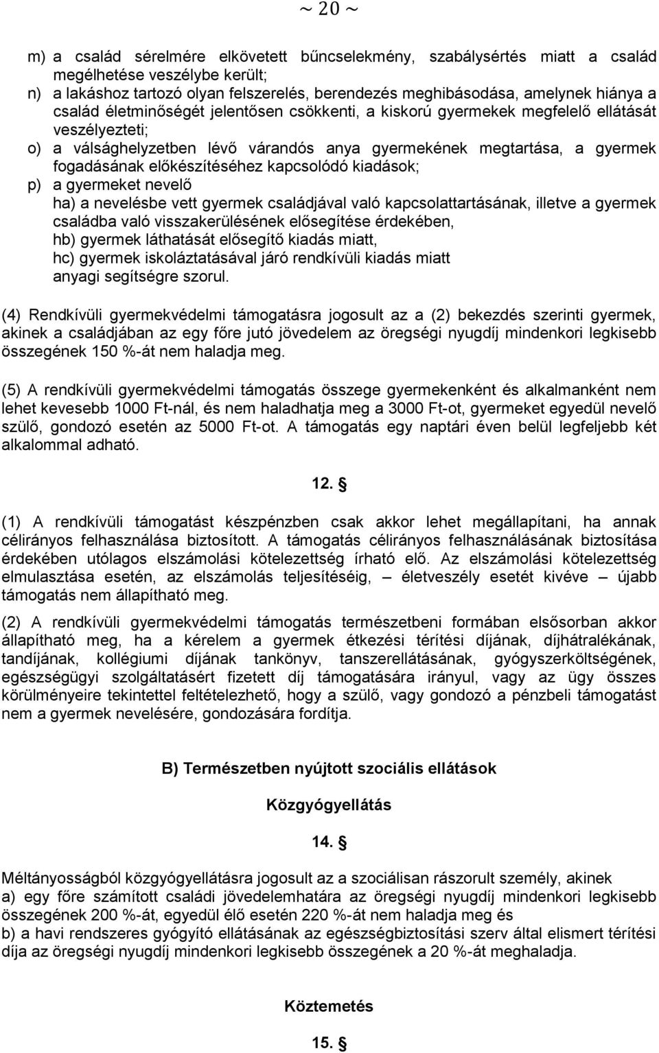 előkészítéséhez kapcsolódó kiadások; p) a gyermeket nevelő ha) a nevelésbe vett gyermek családjával való kapcsolattartásának, illetve a gyermek családba való visszakerülésének elősegítése érdekében,