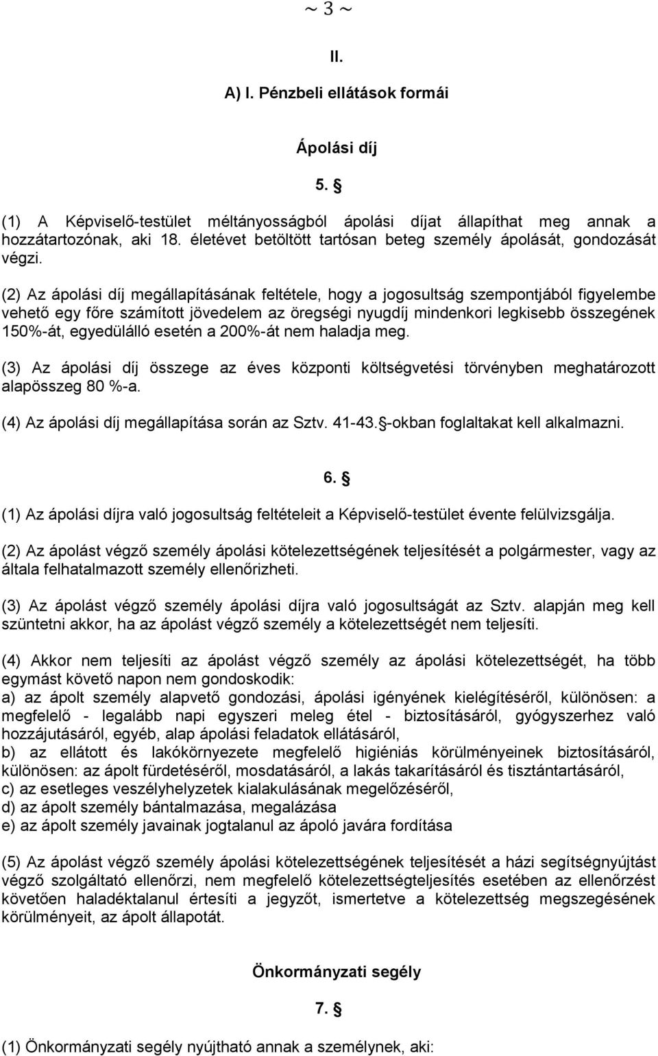 (2) Az ápolási díj megállapításának feltétele, hogy a jogosultság szempontjából figyelembe vehető egy főre számított jövedelem az öregségi nyugdíj mindenkori legkisebb összegének 150%-át, egyedülálló