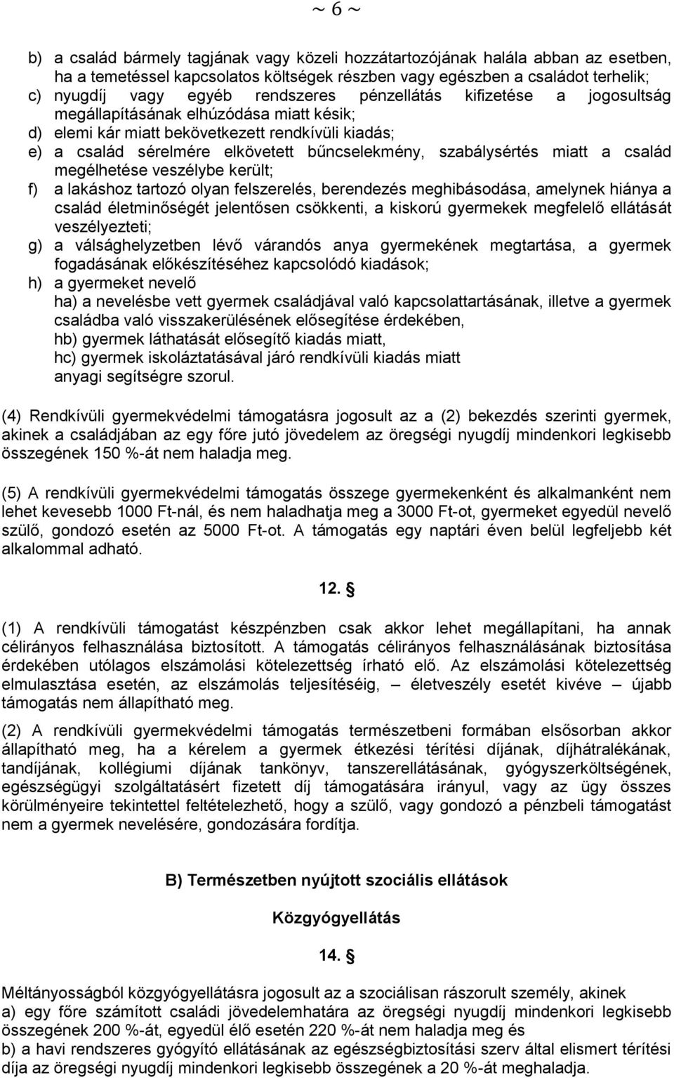 szabálysértés miatt a család megélhetése veszélybe került; f) a lakáshoz tartozó olyan felszerelés, berendezés meghibásodása, amelynek hiánya a család életminőségét jelentősen csökkenti, a kiskorú