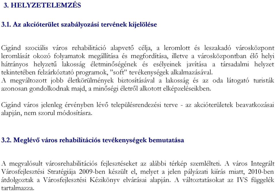 illetve a városközpontban élő helyi hátrányos helyzetű lakosság életminőségének és esélyeinek javítása a társadalmi helyzet tekintetében felzárkóztató programok, soft tevékenységek alkalmazásával.