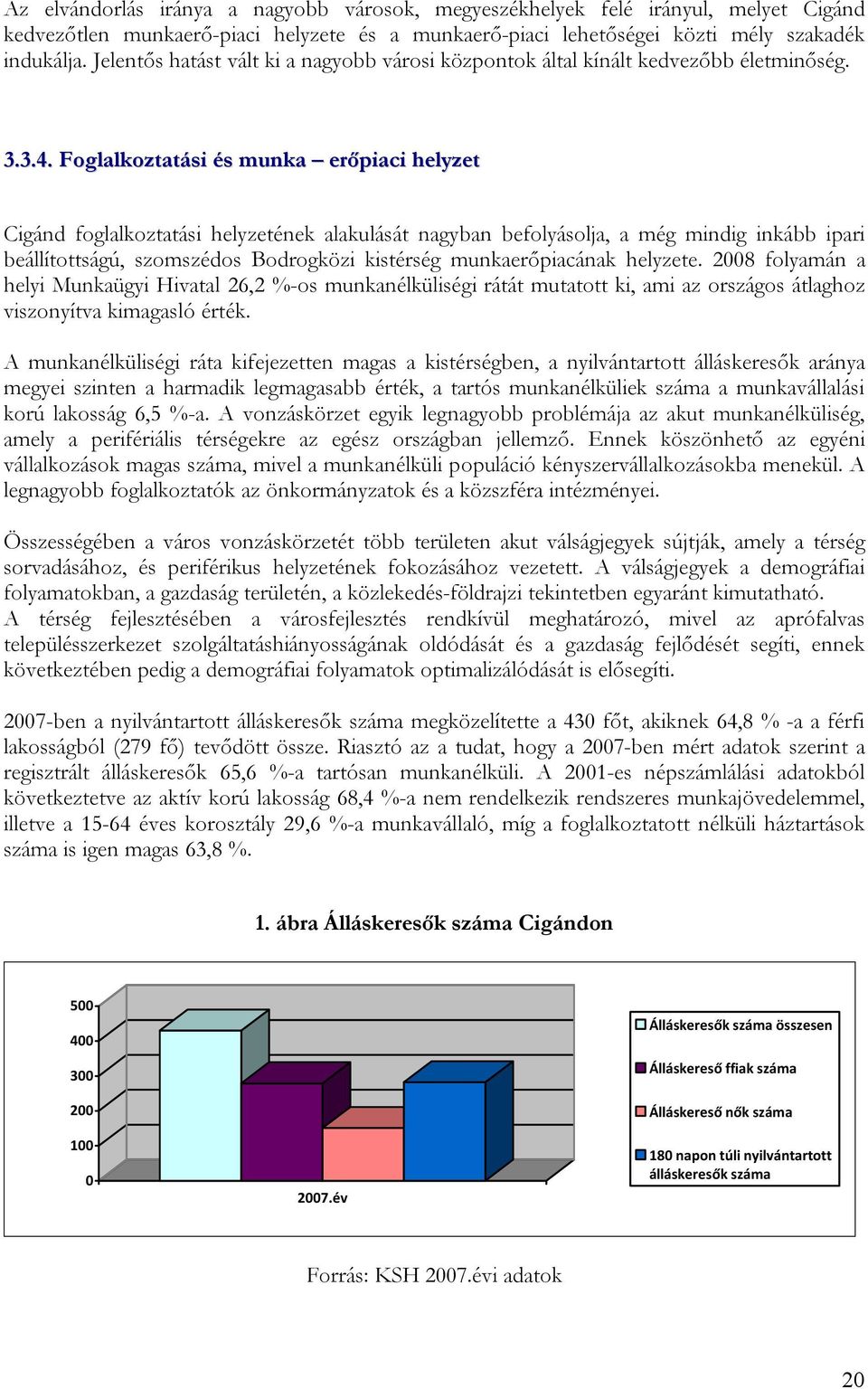 Foglalkoztatási és munka erőpiaci helyzet Cigánd foglalkoztatási helyzetének alakulását nagyban befolyásolja, a még mindig inkább ipari beállítottságú, szomszédos Bodrogközi kistérség