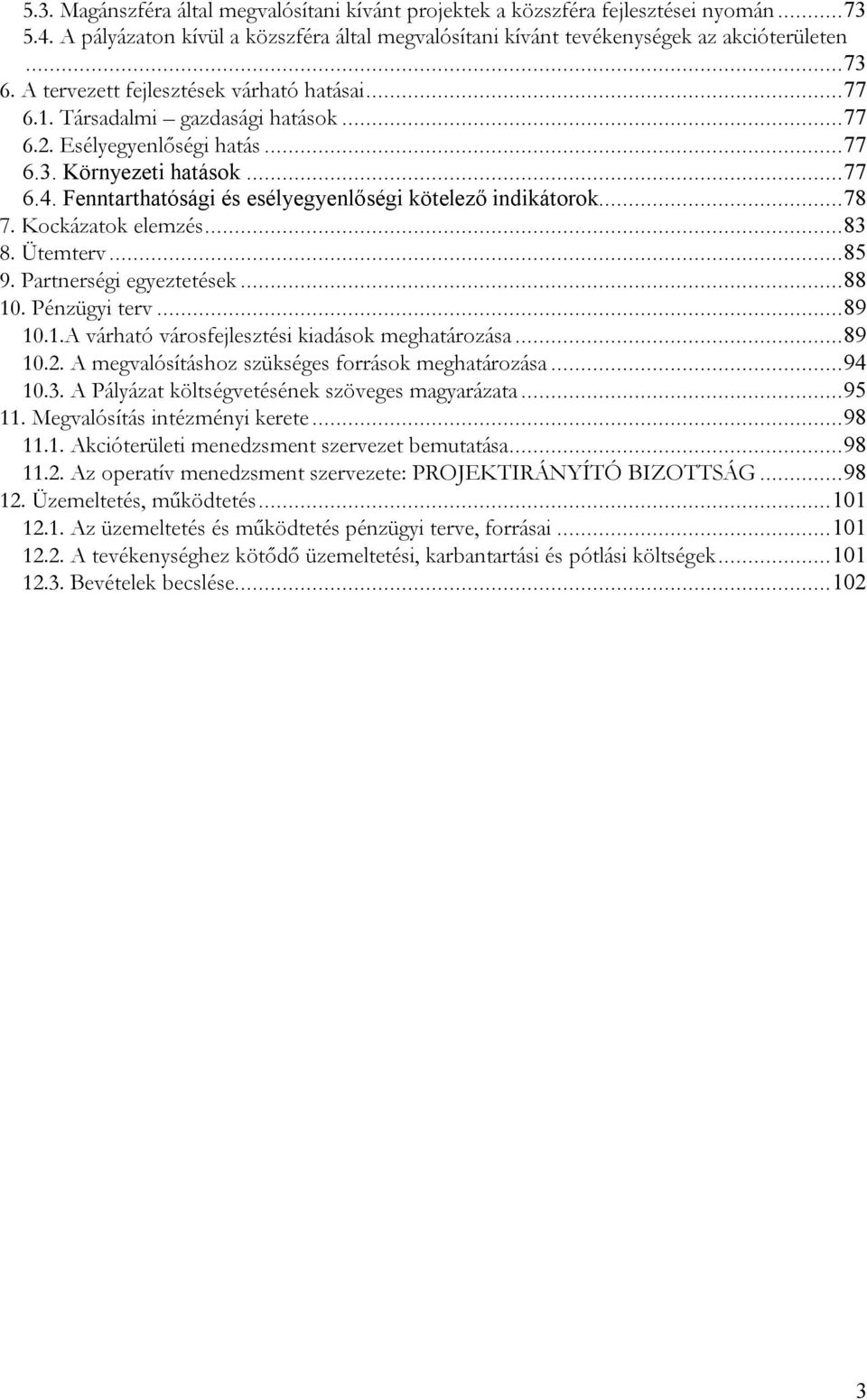 Fenntarthatósági és esélyegyenlőségi kötelező indikátorok... 78 7. Kockázatok elemzés... 83 8. Ütemterv... 85 9. Partnerségi egyeztetések... 88 10. Pénzügyi terv... 89 10.1.A várható városfejlesztési kiadások meghatározása.