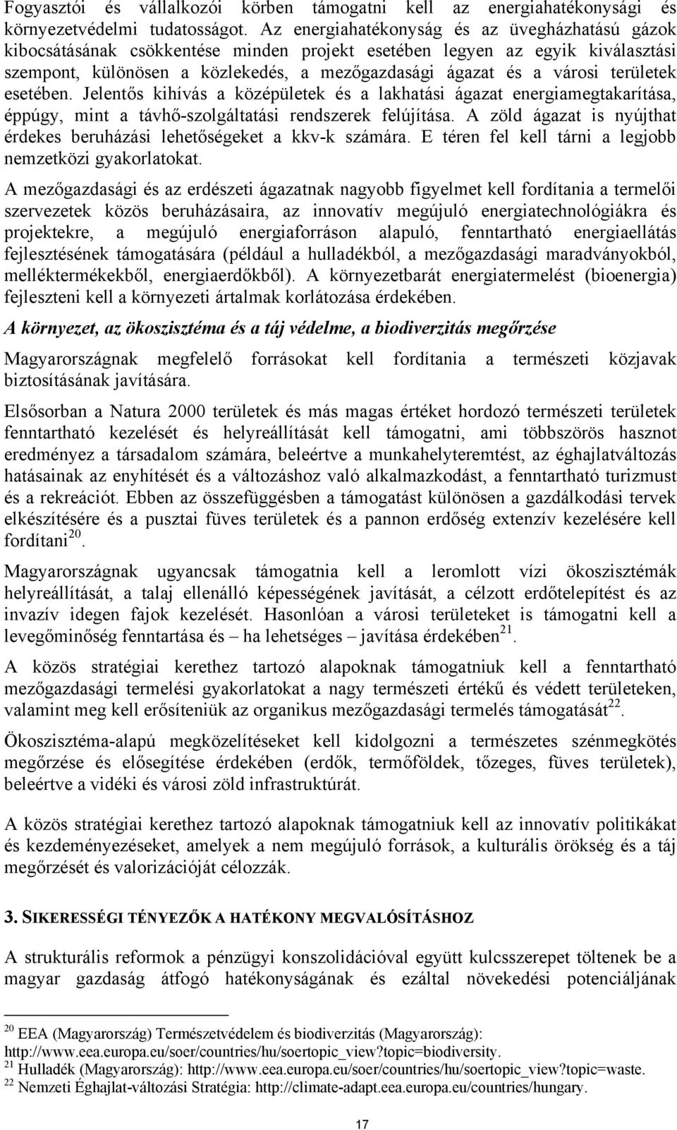 területek esetében. Jelentős kihívás a középületek és a lakhatási ágazat energiamegtakarítása, éppúgy, mint a távhő-szolgáltatási rendszerek felújítása.