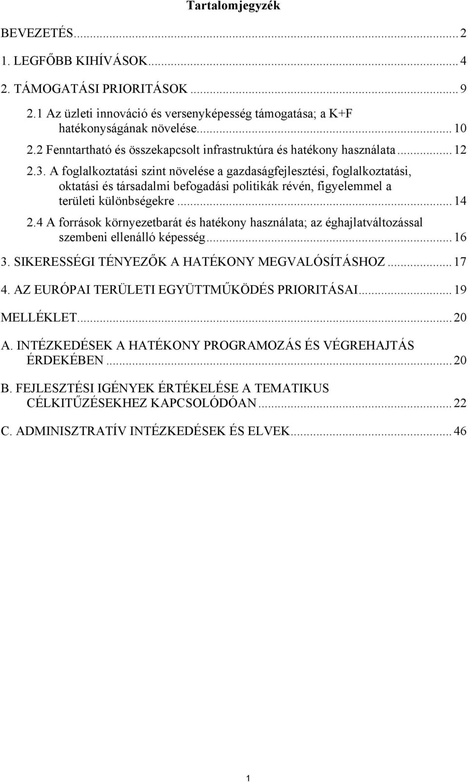 A foglalkoztatási szint növelése a gazdaságfejlesztési, foglalkoztatási, oktatási és társadalmi befogadási politikák révén, figyelemmel a területi különbségekre...14 2.