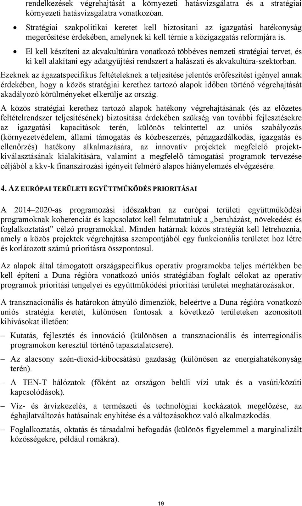 El kell készíteni az akvakultúrára vonatkozó többéves nemzeti stratégiai tervet, és ki kell alakítani egy adatgyűjtési rendszert a halászati és akvakultúra-szektorban.