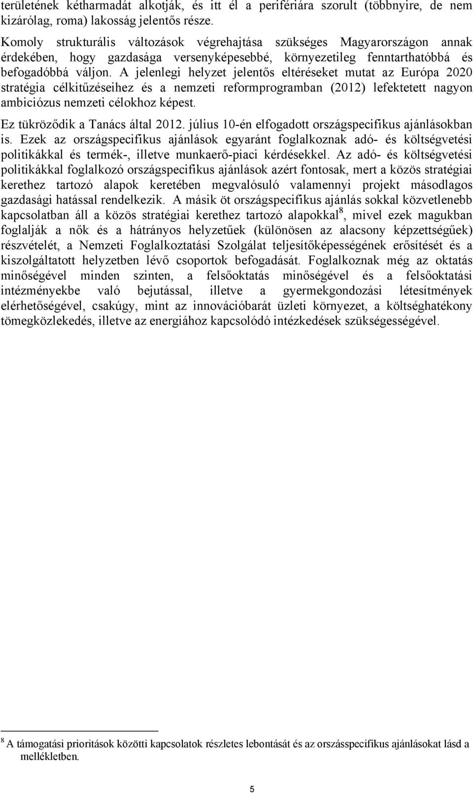 A jelenlegi helyzet jelentős eltéréseket mutat az Európa 2020 stratégia célkitűzéseihez és a nemzeti reformprogramban (2012) lefektetett nagyon ambiciózus nemzeti célokhoz képest.