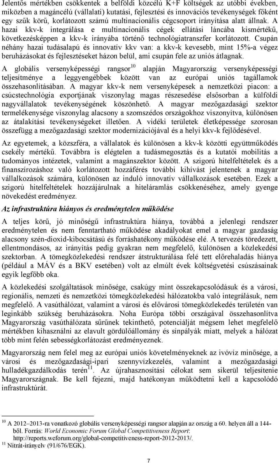 A hazai kkv-k integrálása e multinacionális cégek ellátási láncába kismértékű, következésképpen a kkv-k irányába történő technológiatranszfer korlátozott.