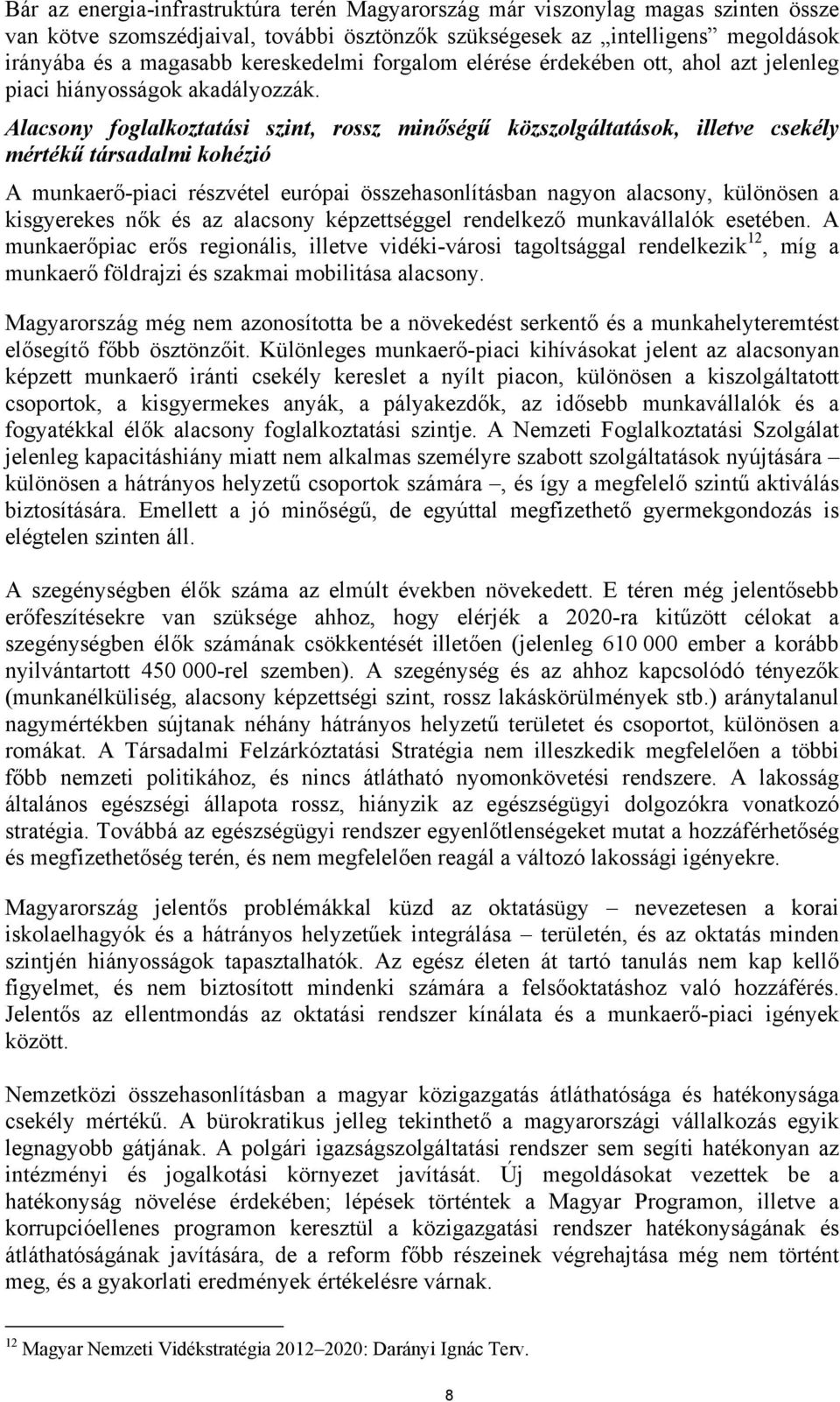 Alacsony foglalkoztatási szint, rossz minőségű közszolgáltatások, illetve csekély mértékű társadalmi kohézió A munkaerő-piaci részvétel európai összehasonlításban nagyon alacsony, különösen a