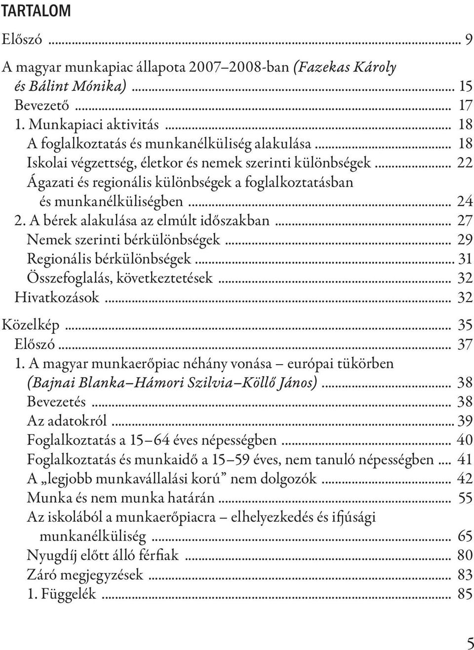 .. 27 Nemek szerinti bérkülönbségek... 29 Regionális bérkülönbségek... 31 Összefoglalás, következtetések... 32 Hivatkozások... 32 Közelkép... 35 Előszó... 37 1.