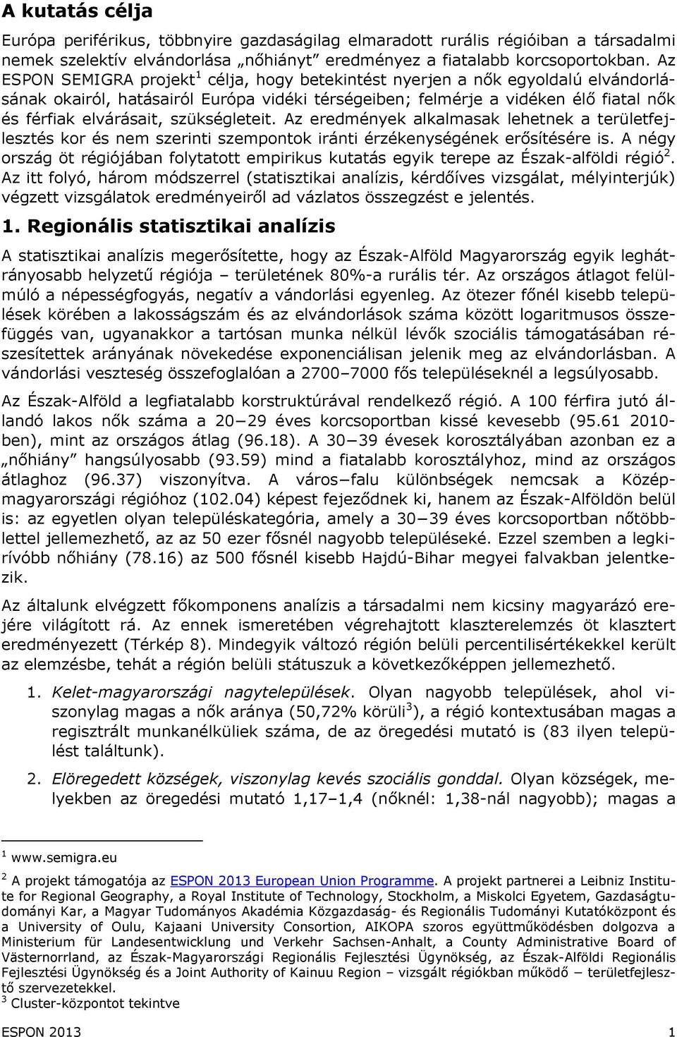 szükségleteit. Az eredmények alkalmasak lehetnek a területfejlesztés kor és nem szerinti szempontok iránti érzékenységének erősítésére is.