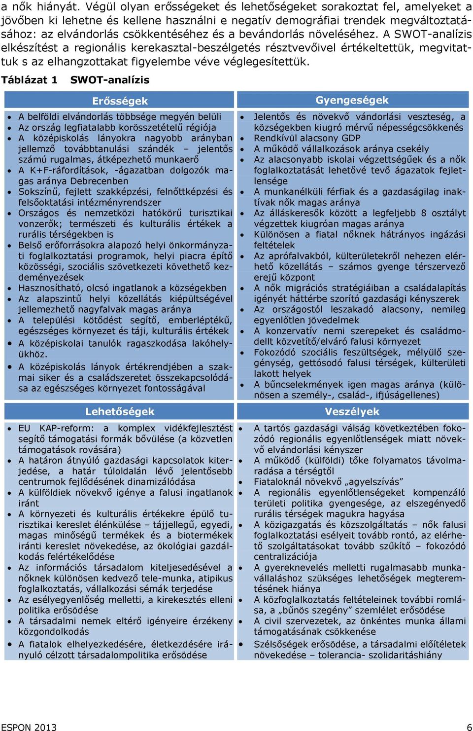 bevándorlás növeléséhez. A SWOT-analízis elkészítést a regionális kerekasztal-beszélgetés résztvevőivel értékeltettük, megvitattuk s az elhangzottakat figyelembe véve véglegesítettük.