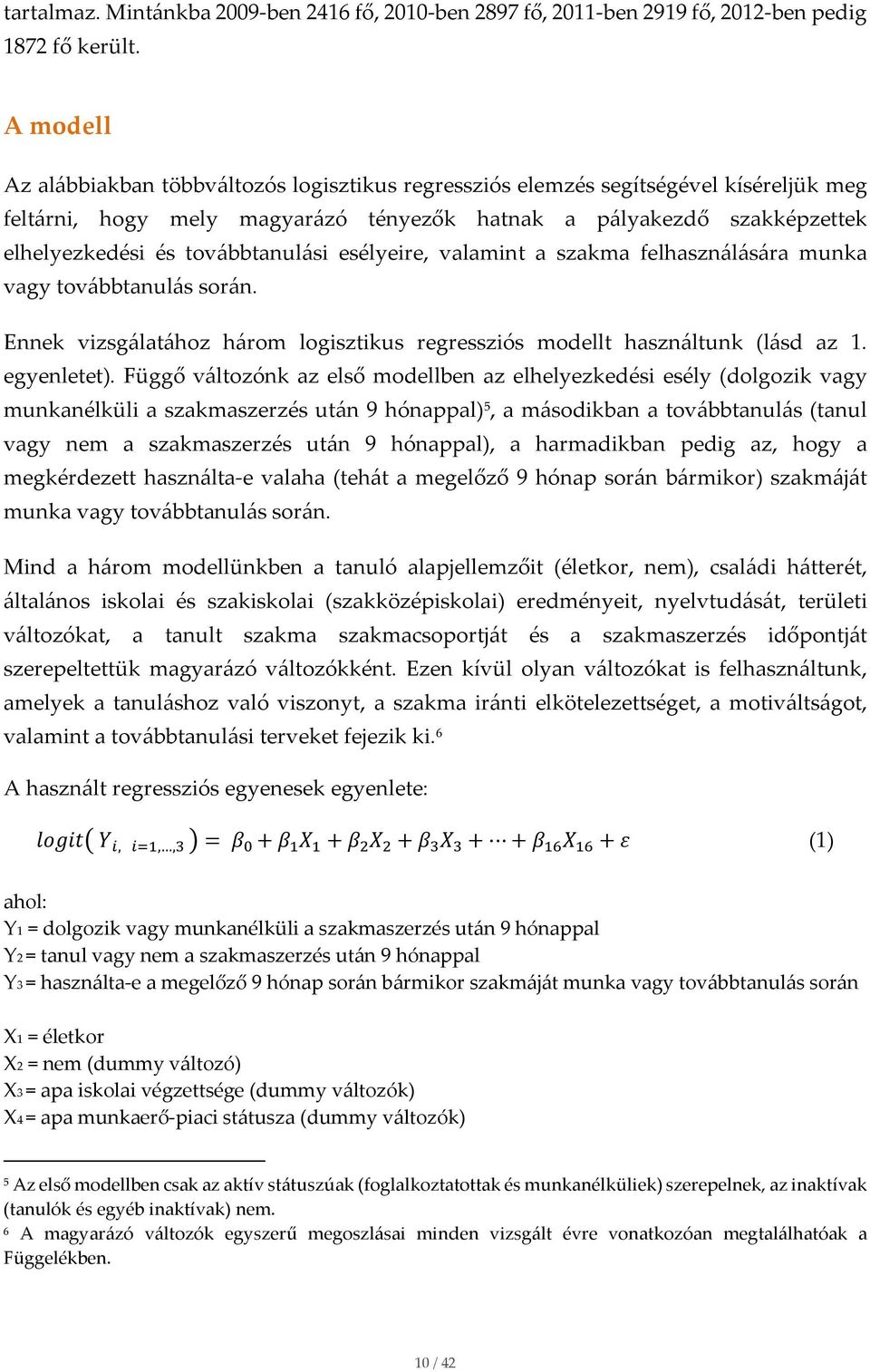 továbbtanulási esélyeire, valamint a szakma felhasználására munka vagy továbbtanulás során. Ennek vizsgálatához három logisztikus regressziós modellt használtunk (lásd az 1. egyenletet).