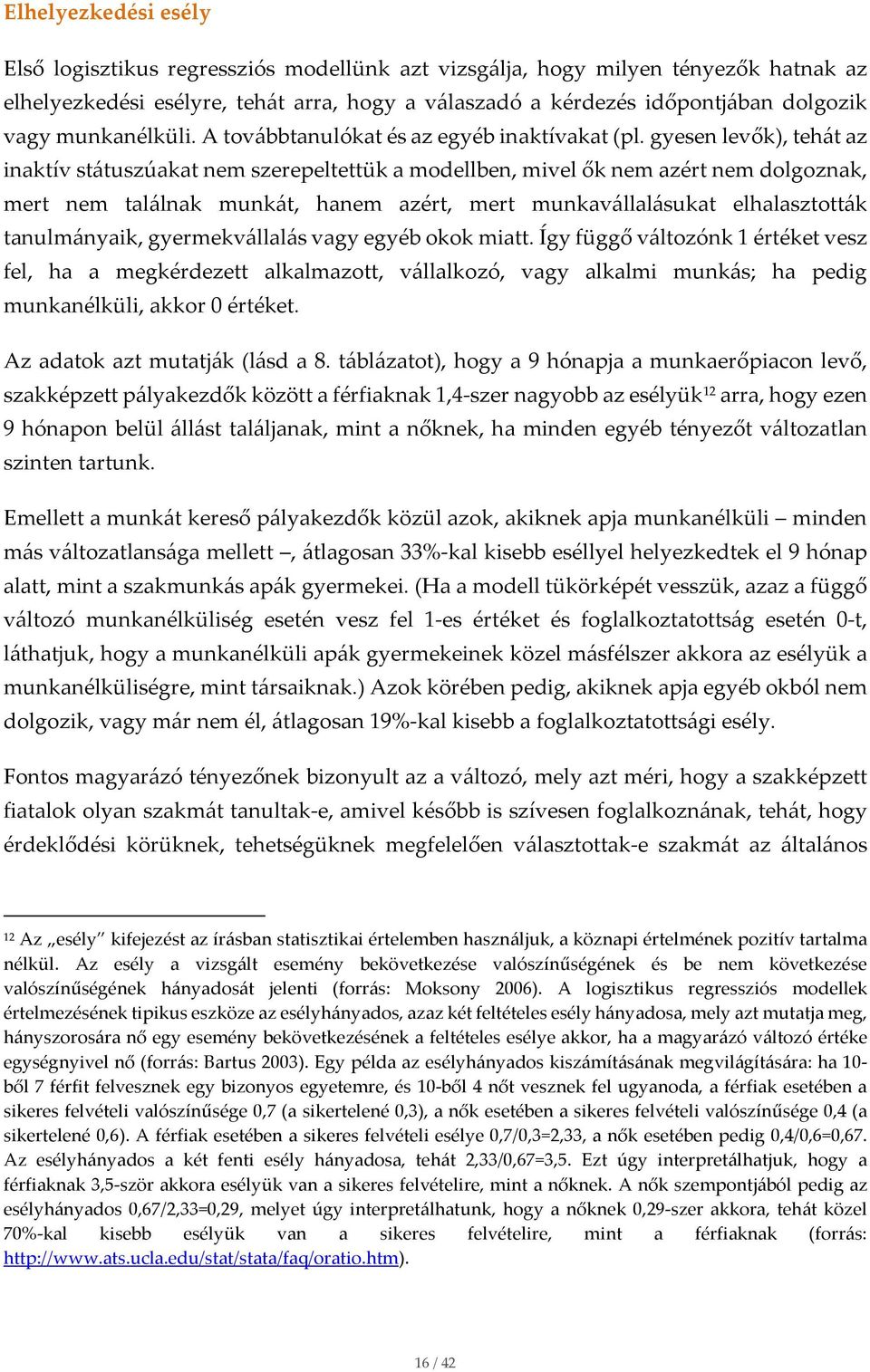 gyesen levők), tehát az inaktív státuszúakat nem szerepeltettük a modellben, mivel ők nem azért nem dolgoznak, mert nem találnak munkát, hanem azért, mert munkavállalásukat elhalasztották