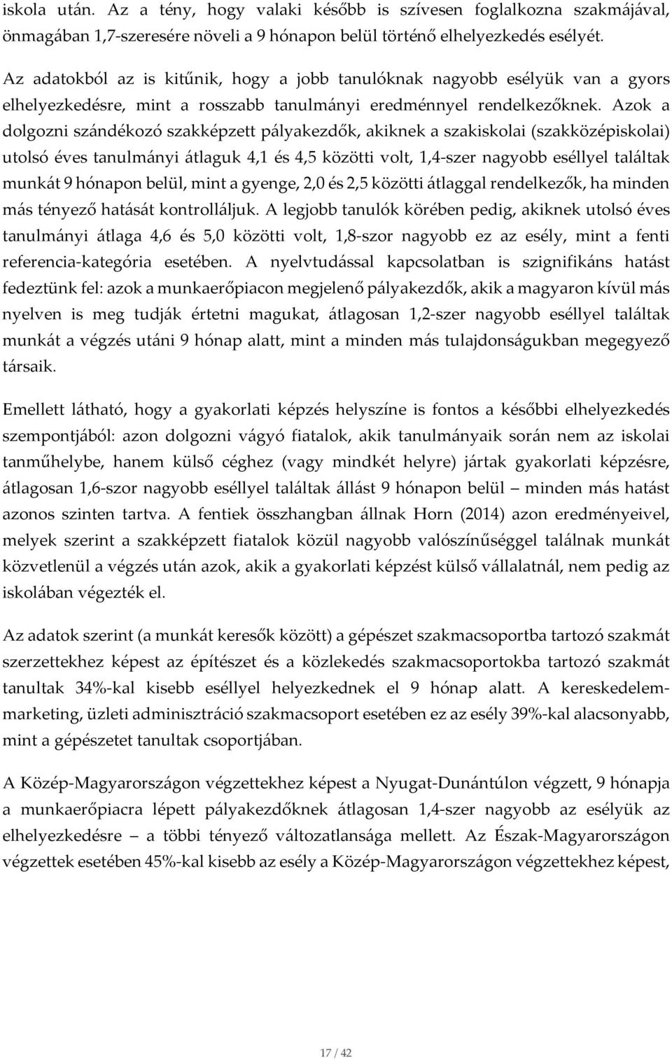 Azok a dolgozni szándékozó szakképzett pályakezdők, akiknek a szakiskolai (szakközépiskolai) utolsó éves tanulmányi átlaguk 4,1 és 4,5 közötti volt, 1,4-szer nagyobb eséllyel találtak munkát 9