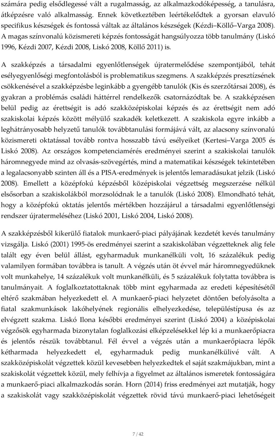 A magas színvonalú közismereti képzés fontosságát hangsúlyozza több tanulmány (Liskó 1996, Kézdi 2007, Kézdi 2008, Liskó 2008, Köllő 2011) is.