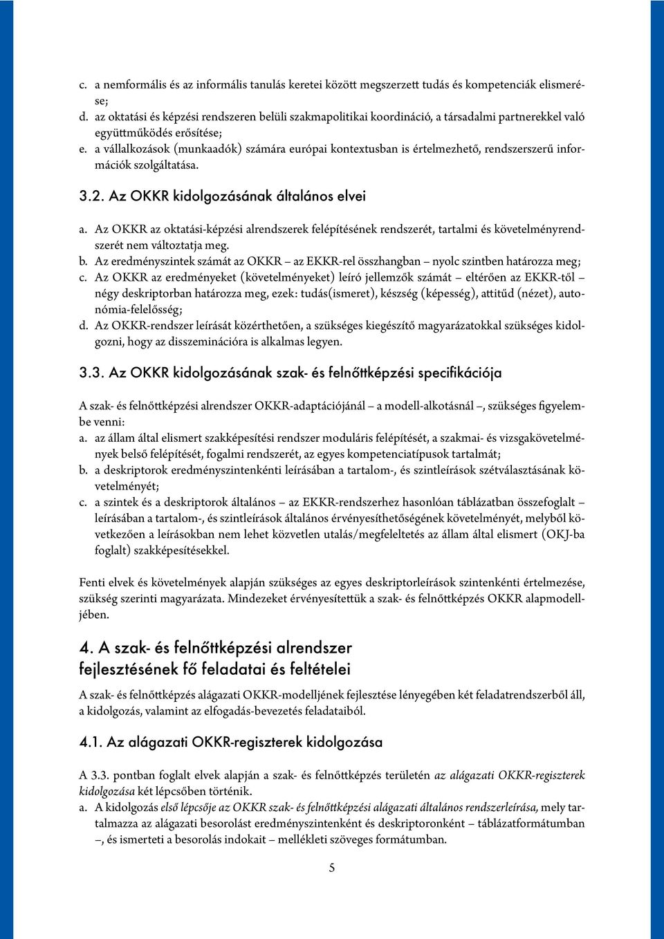 Az OKKR kidolgozásának általános elvei a. Az OKKR az oktatási-képzési alrendszerek felépítésének rendszerét, tartalmi és követelményrend- szerét nem változtatja meg. b.