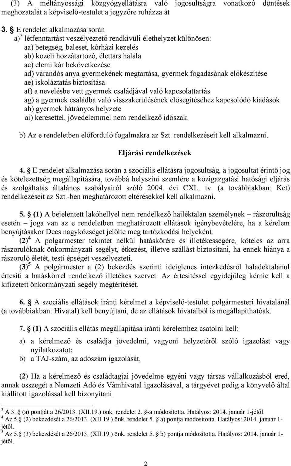 bekövetkezése ad) várandós anya gyermekének megtartása, gyermek fogadásának előkészítése ae) iskoláztatás biztosítása af) a nevelésbe vett gyermek családjával való kapcsolattartás ag) a gyermek