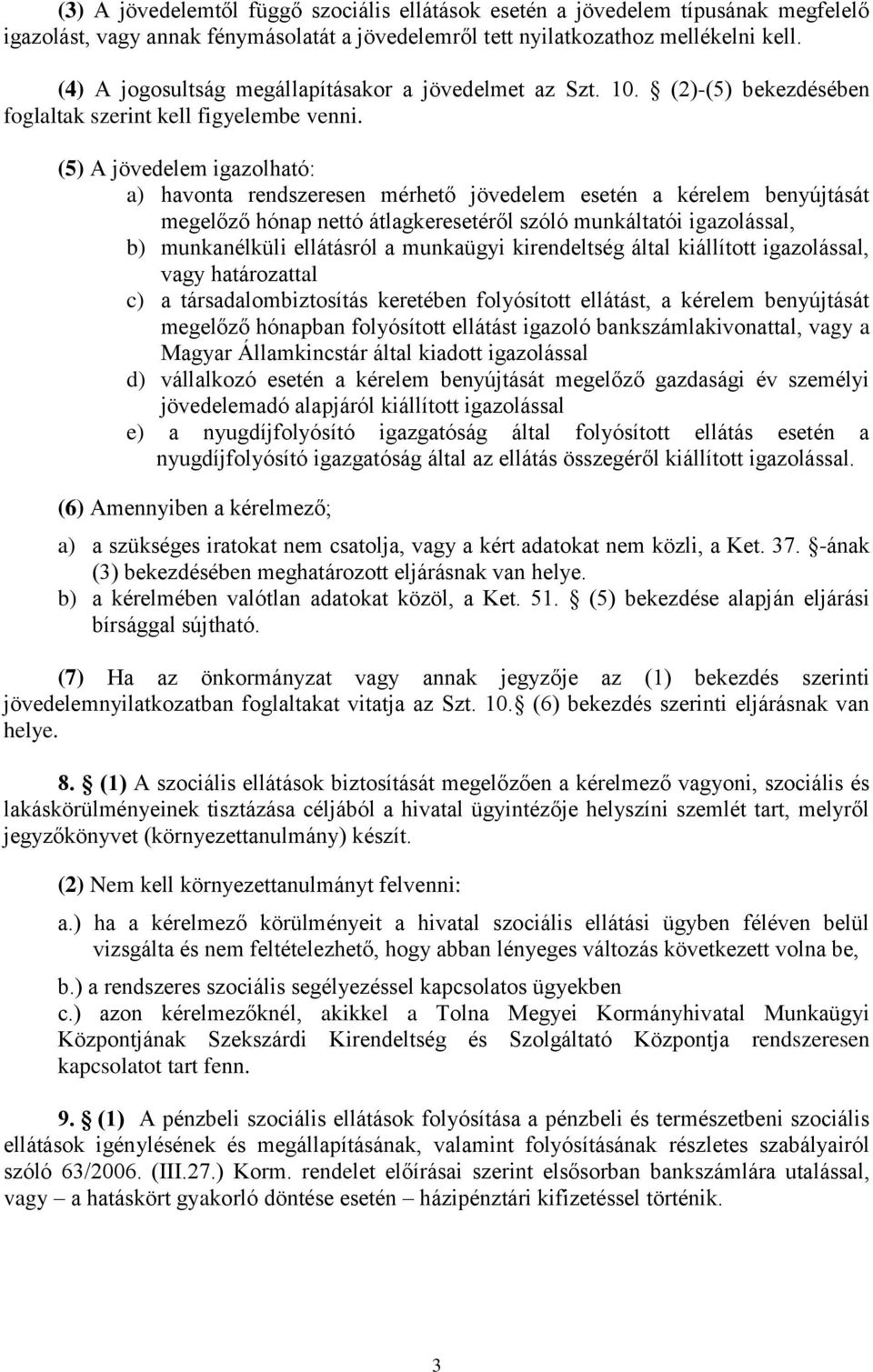 (5) A jövedelem igazolható: a) havonta rendszeresen mérhető jövedelem esetén a kérelem benyújtását megelőző hónap nettó átlagkeresetéről szóló munkáltatói igazolással, b) munkanélküli ellátásról a