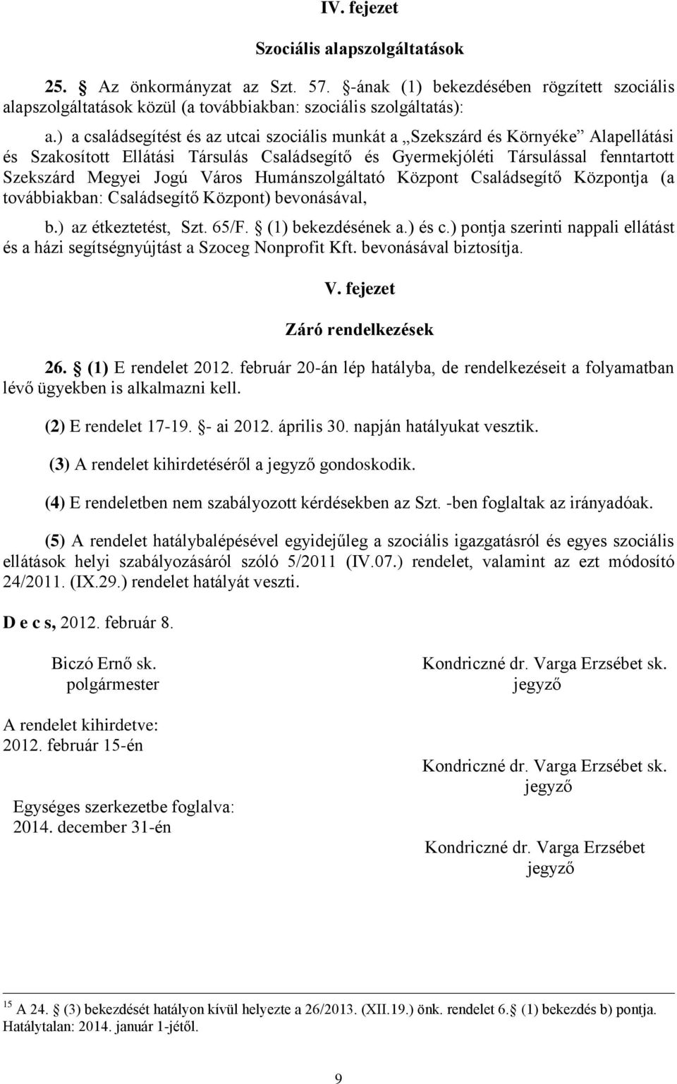 Humánszolgáltató Központ Családsegítő Központja (a továbbiakban: Családsegítő Központ) bevonásával, b.) az étkeztetést, Szt. 65/F. (1) bekezdésének a.) és c.