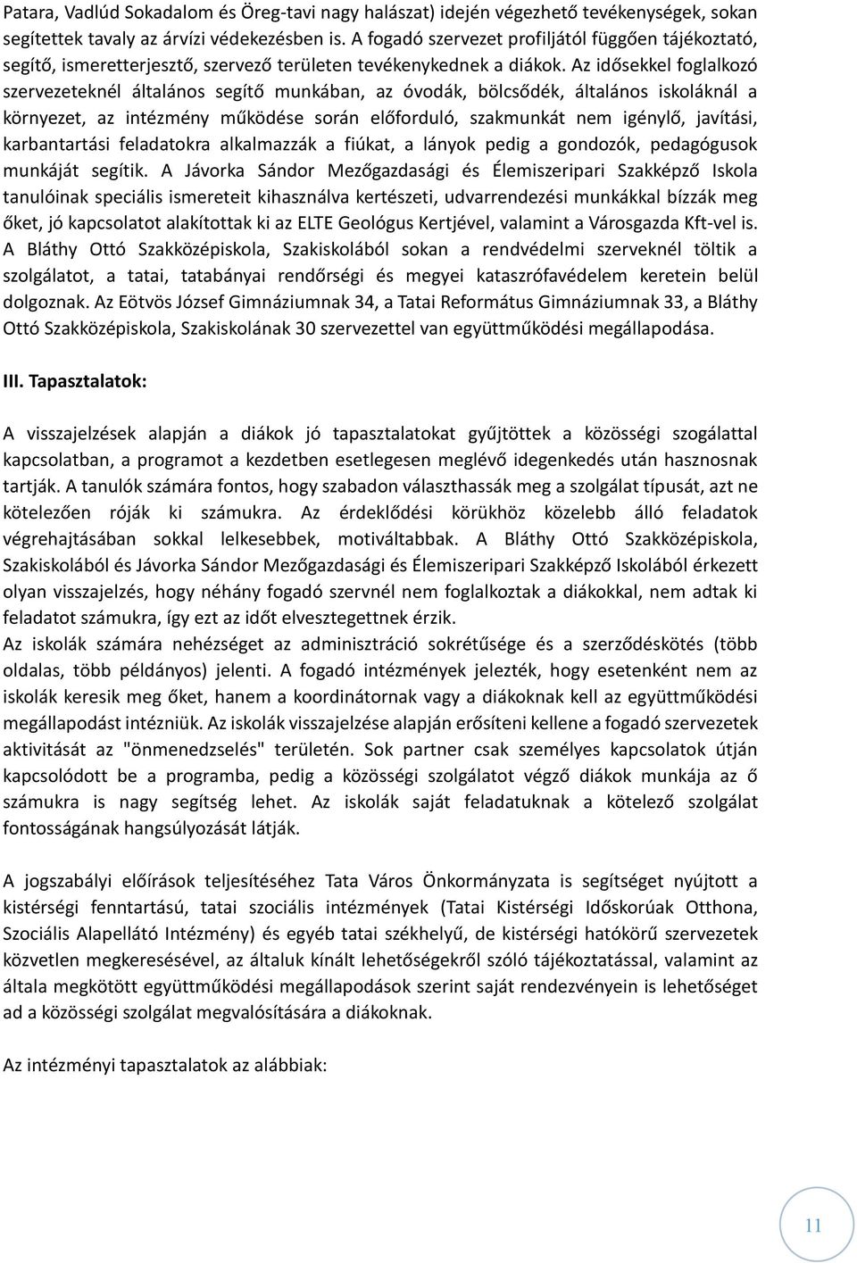 Az idősekkel foglalkozó szervezeteknél általános segítő munkában, az óvodák, bölcsődék, általános iskoláknál a környezet, az intézmény működése során előforduló, szakmunkát nem igénylő, javítási,