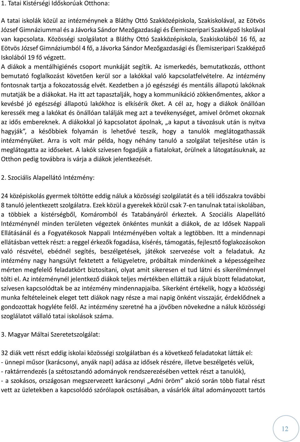 Közösségi szolgálatot a Bláthy Ottó Szakközépiskola, Szakiskolából 16 fő, az Eötvös József Gimnáziumból 4 fő, a Jávorka Sándor Mezőgazdasági és Élemiszeripari Szakképző Iskolából 19 fő végzett.