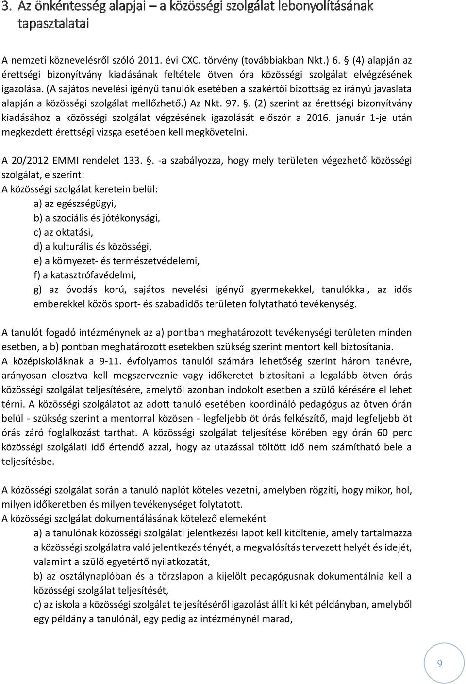 (A sajátos nevelési igényű tanulók esetében a szakértői bizottság ez irányú javaslata alapján a közösségi szolgálat mellőzhető.) Az Nkt. 97.