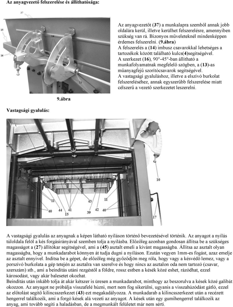 A szerkezet (16), 90-45 -ban állítható a munkafolyamatnak megfelelő szögben, a (13)-as műanyagfejű szorítócsavarok segítségével.