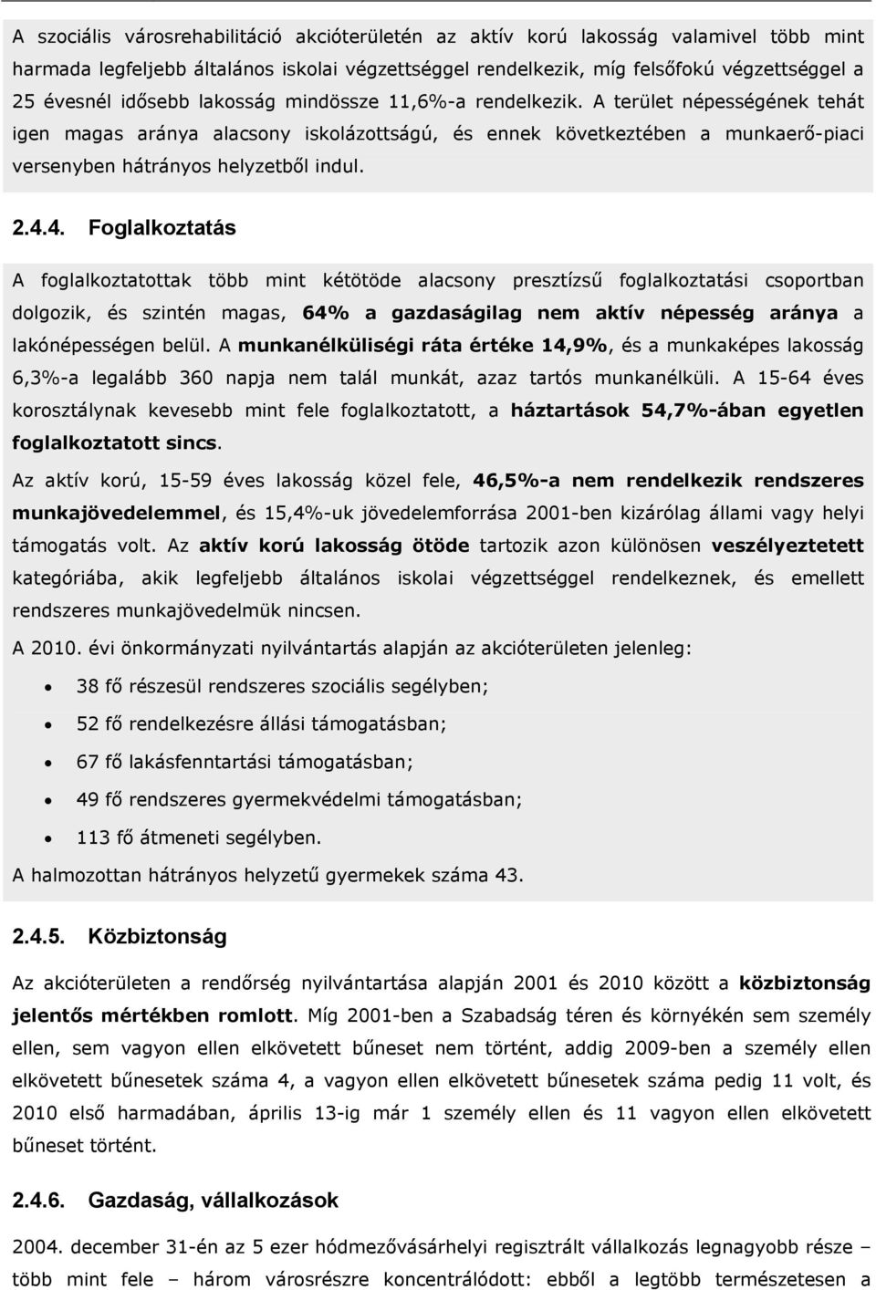 2.4.4. Foglalkoztatás A foglalkoztatottak több mint kétötöde alacsony presztízsű foglalkoztatási csoportban dolgozik, és szintén magas, 64% a gazdaságilag nem aktív népesség aránya a lakónépességen