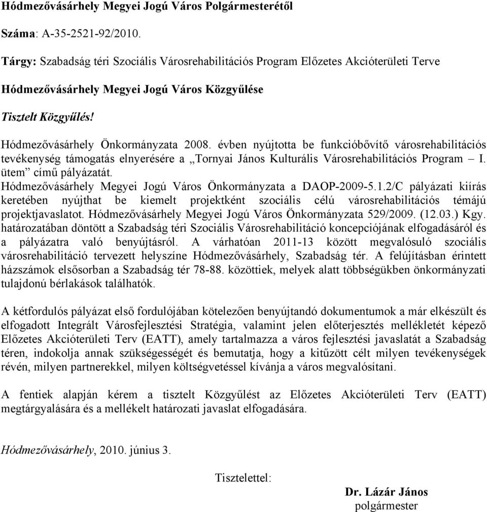 évben nyújtotta be funkcióbővítő városrehabilitációs tevékenység támogatás elnyerésére a Tornyai János Kulturális Városrehabilitációs Program I. ütem című pályázatát.