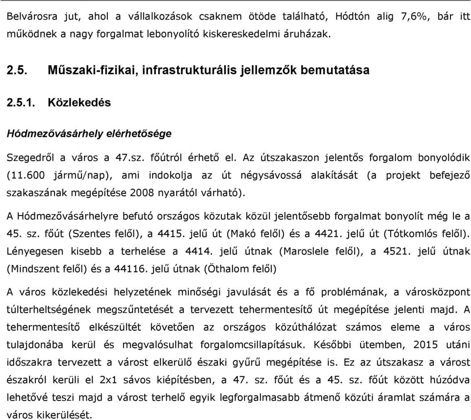 600 jármű/nap), ami indokolja az út négysávossá alakítását (a projekt befejező szakaszának megépítése 2008 nyarától várható).