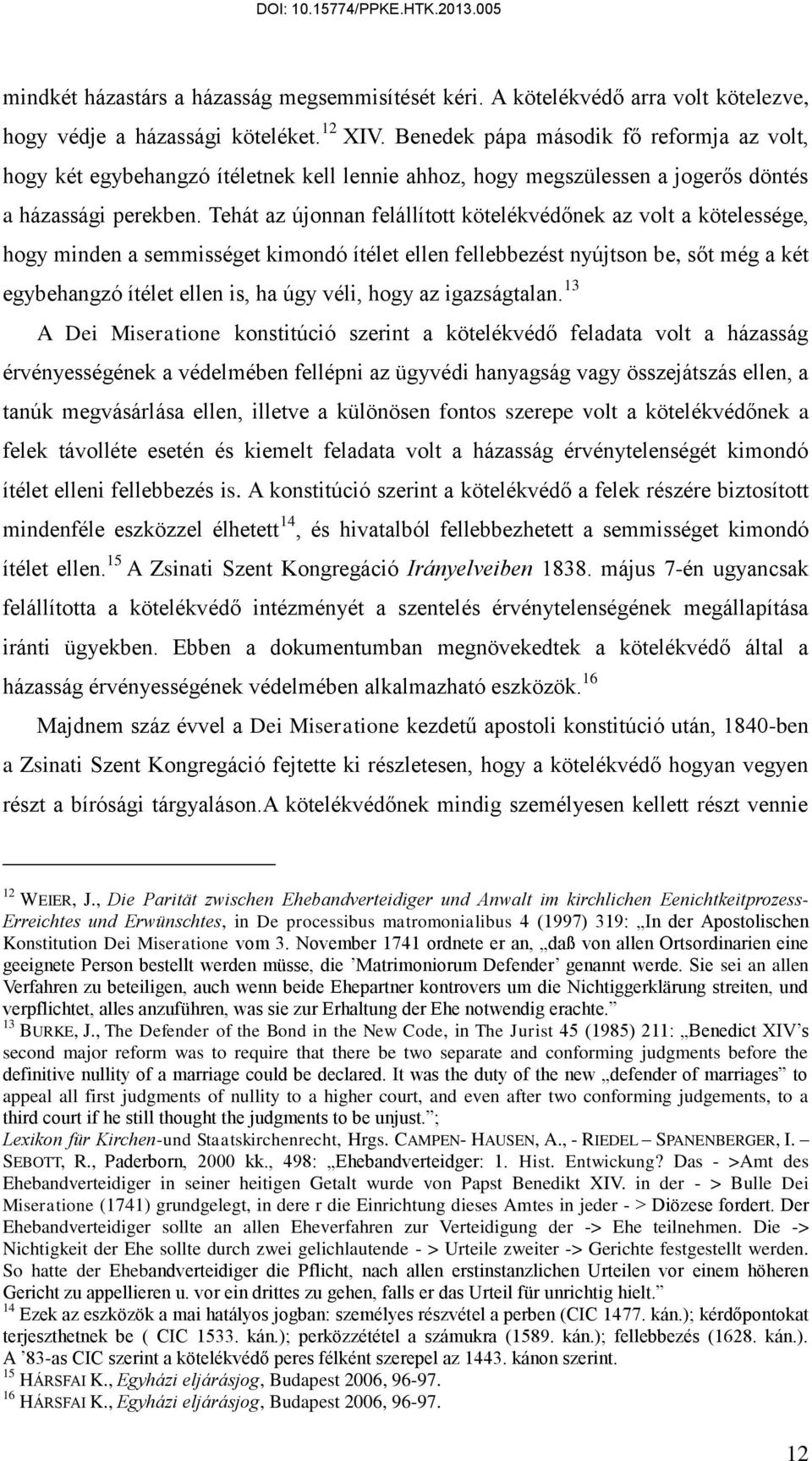 Tehát az újonnan felállított kötelékvédőnek az volt a kötelessége, hogy minden a semmisséget kimondó ítélet ellen fellebbezést nyújtson be, sőt még a két egybehangzó ítélet ellen is, ha úgy véli,