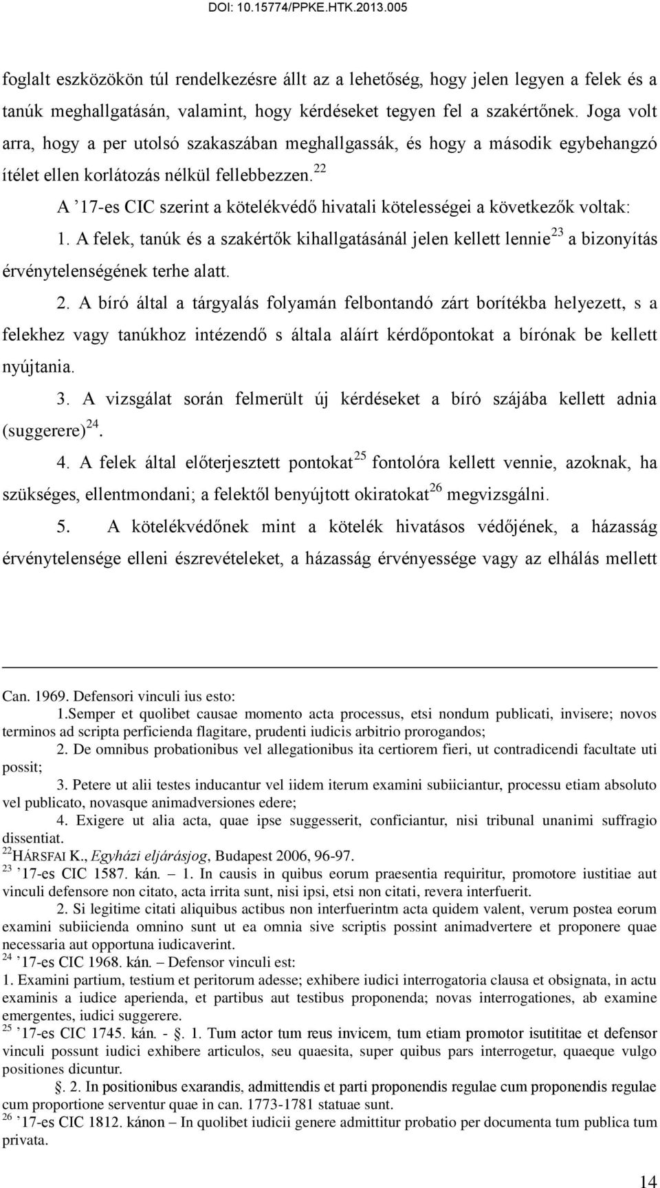 22 A 17-es CIC szerint a kötelékvédő hivatali kötelességei a következők voltak: 1. A felek, tanúk és a szakértők kihallgatásánál jelen kellett lennie 23