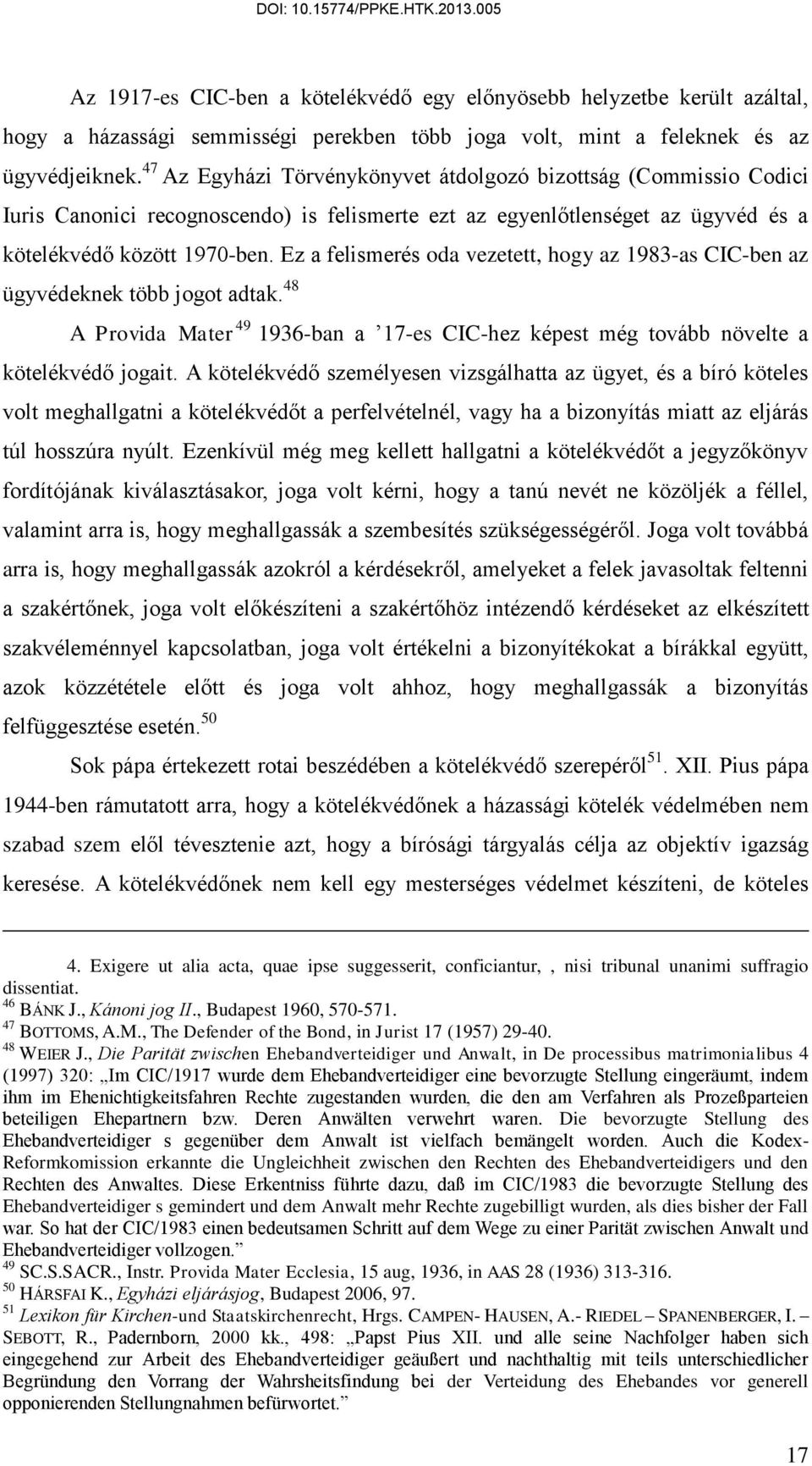 Ez a felismerés oda vezetett, hogy az 1983-as CIC-ben az ügyvédeknek több jogot adtak. 48 A Provida Mater 49 1936-ban a 17-es CIC-hez képest még tovább növelte a kötelékvédő jogait.