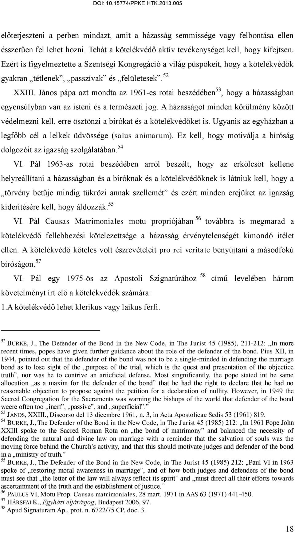 János pápa azt mondta az 1961-es rotai beszédében 53, hogy a házasságban egyensúlyban van az isteni és a természeti jog.