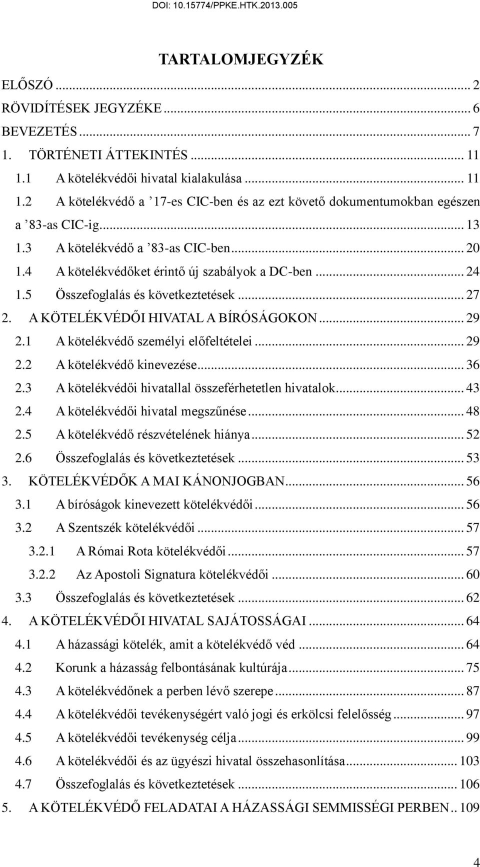 1 A kötelékvédő személyi előfeltételei... 29 2.2 A kötelékvédő kinevezése... 36 2.3 A kötelékvédői hivatallal összeférhetetlen hivatalok... 43 2.4 A kötelékvédői hivatal megszűnése... 48 2.