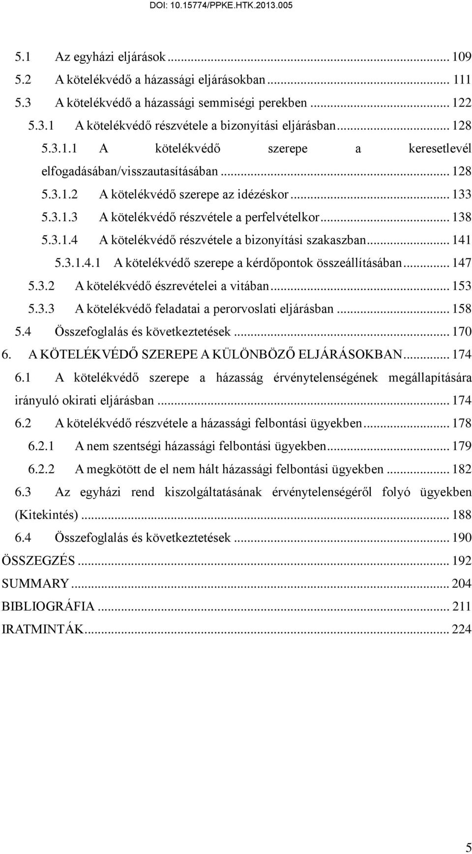 3.1.4 A kötelékvédő részvétele a bizonyítási szakaszban... 141 5.3.1.4.1 A kötelékvédő szerepe a kérdőpontok összeállításában... 147 5.3.2 A kötelékvédő észrevételei a vitában... 153 5.3.3 A kötelékvédő feladatai a perorvoslati eljárásban.